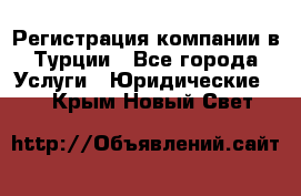 Регистрация компании в Турции - Все города Услуги » Юридические   . Крым,Новый Свет